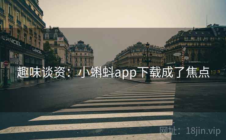 趣味谈资：小蝌蚪app下载成了焦点