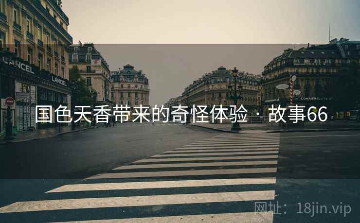 国色天香带来的奇怪体验 · 故事66 国色天香带来的奇怪体验 · 故事66