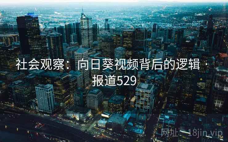 社会观察：向日葵视频背后的逻辑 · 报道529