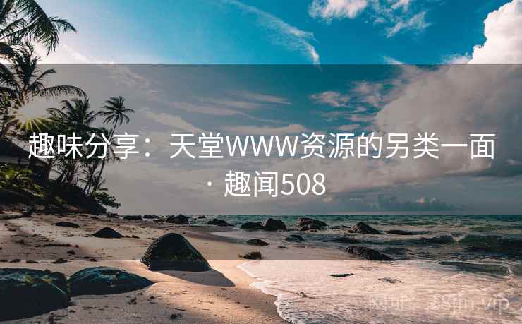 趣味分享：天堂WWW资源的另类一面 · 趣闻508