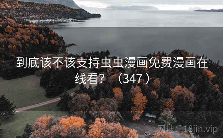 到底该不该支持虫虫漫画免费漫画在线看?(347 )